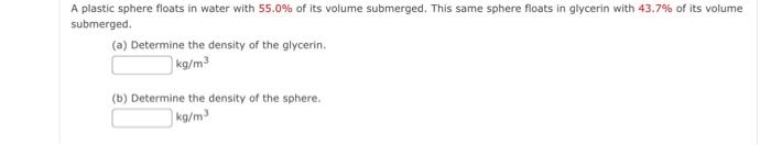 A Plastic Sphere Floats In Water With 55 0 Of Its Volume Submerged This Same Sphere Floats In Glycerin With 43 7 Of I 1