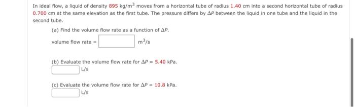 In Ideal Flow A Liquid Of Density 895 Kg M3 Moves From A Horizontal Tube Of Radius 1 40 Cm Into A Second Horizontal Tub 1