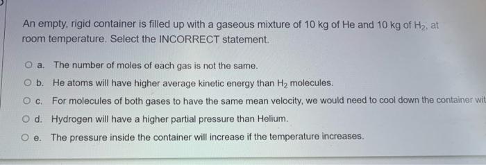 An Empty Rigid Container Is Filled Up With A Gaseous Mixture Of 10 Kg Of He And 10 Kg Of Hz At Room Temperature Selec 1