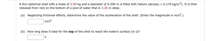 A Thin Spherical Shell With A Mass Of 3 50 Kg And A Diameter Of 0 200 M Is Filled With Helium Density 0 179 Kg M3 I 1