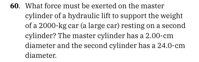 60 What Force Must Be Exerted On The Master Cylinder Of A Hydraulic Lift To Support The Weight Of A 2000 Kg Car A Larg 1