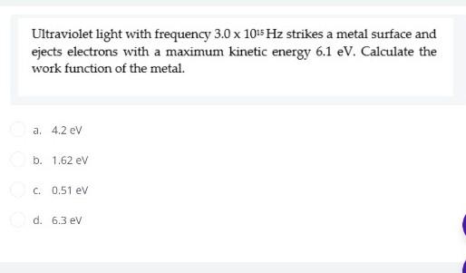 Ultraviolet Light With Frequency 3 0 1015 Hz Strikes A Metal Surface And Ejects Electrons With A Maximum Kinetic Energy 1