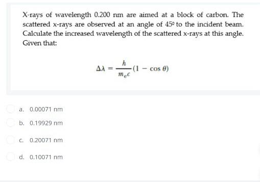 X Rays Of Wavelength 0 200 Nm Are Aimed At A Block Of Carbon The Scattered X Rays Are Observed At An Angle Of 45 To Th 1