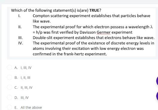 Which Of The Following Statement S Is Are True I Compton Scattering Experiment Establishes That Particles Behave Lik 1