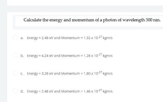 Calculate The Energy And Momentum Of A Photon Of Wavelength 500 Nm A Energy 2 48ev And Momentum 1 32 10 27kgm S B E 1