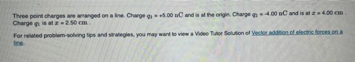 Three Point Charges Are Arranged On A Line Charge Q3 5 00nc And Is At The Origin Charge Q2 4 00nc And Is At X 4 00 1