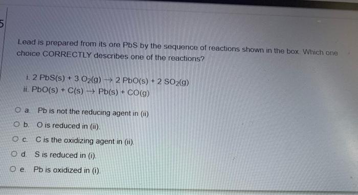 5 Lead Is Prepared From Its Ore Pbs By The Sequence Of Reactions Shown In The Box Which One Choice Correctly Describes O 1