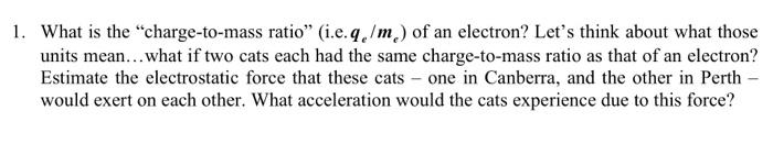 1 What Is The Charge To Mass Ratio I E Qe Me Of An Electron Let S Think About What Those Units Mean What If 1