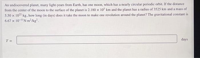 An Undiscovered Planet Many Light Years From Earth Has One Moon Which Has A Nearly Circular Periodic Orbit If The Di 1