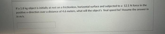 If A 1 8 Kg Object Is Initially At Rest On A Frictionless Horizontal Surface And Subjected To A 12 1 N Force In The Pos 1