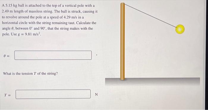 A 5 15 Kg Ball Is Attached To The Top Of A Vertical Pole With A 2 49 M Length Of Massless String The Ball Is Struck Ca 1