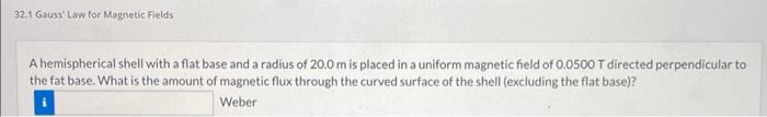 32 1 Gauss Law For Magnetic Fields A Hemispherical Shell With A Flat Base And A Radius Of 20 0 M Is Placed In A Uniform 1