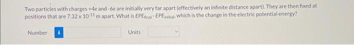 Two Particles With Charges 4e And 6 E Are Initially Very Far Apart Effectively An Infinite Distance Apart They Are 1