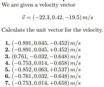We Are Given A Velocity Vector V 22 3 0 42 19 5 M S Calculate The Unit Vector For The Velocity 1 0 891 0 045 0 4 1