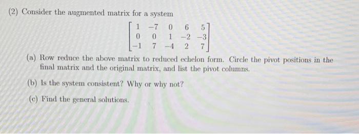 5 2 Consider The Augmented Matrix For A System 1 7 0 6 0 0 1 2 3 7 4 2 7 A Row Reduce The Above Matrix To Reduced 1