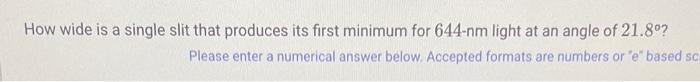 How Wide Is A Single Slit That Produces Its First Minimum For 644 Nm Light At An Angle Of 21 8 Please Enter A Numeric 1