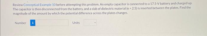 Review Conceptual Example 10 Before Attempting This Problem An Empty Capacitor Is Connected To A 17 5 V Battery And Cha 1