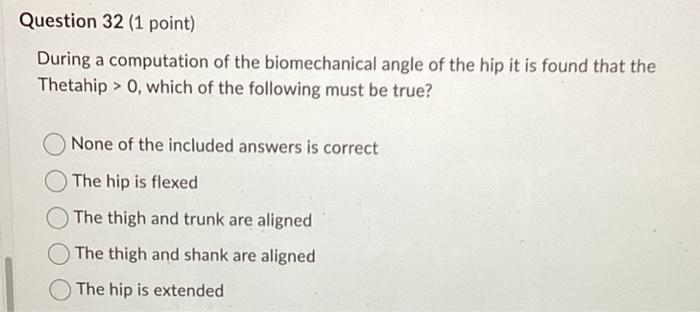 During A Computation Of The Biomechanical Angle Of The Hip It Is Found That The Thetahip 0 Which Of The Following Must 1