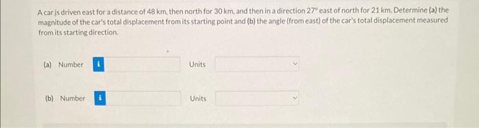A Car Is Driven East For A Distance Of 48 Km Then North For 30 Km And Then In A Direction 27 East Of North For 21 Km 1