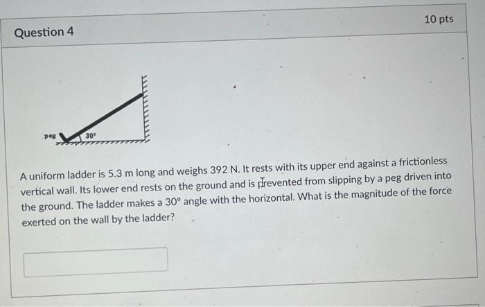 A Uniform Ladder Is 5 3 M Long And Weighs 392 N It Rests With Its Upper End Against A Frictionless Vertical Wall Its L 1