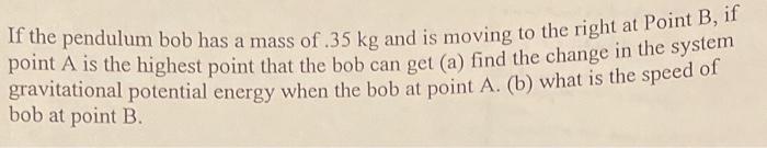 If The Pendulum Bob Has A Mass Of 35 Kg And Is Moving To The Right At Point B If Point A Is The Highest Point That The 1