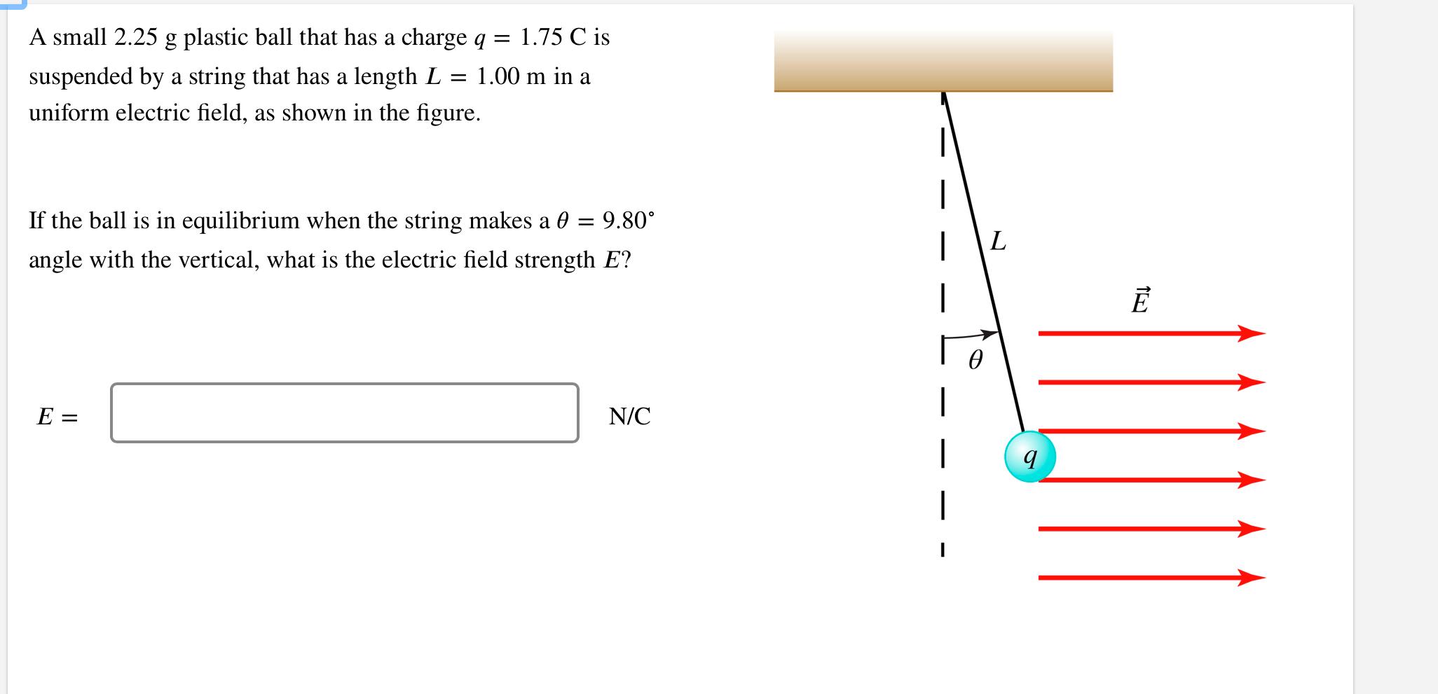A Small 2 25 G Plastic Ball That Has A Charge Q 1 75c Is Suspended By A String That Has A Length L 1 00 M In A Uniform E 1