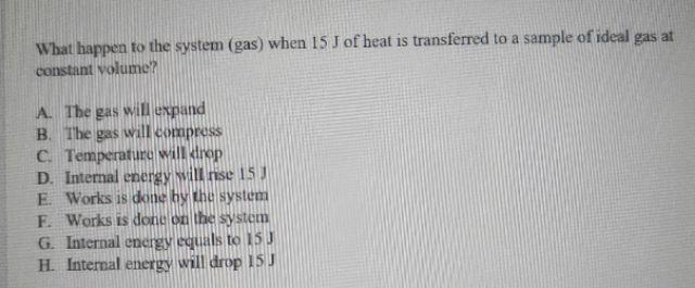 What Happen Fo The System Gas When 15 J Of Heat Is Transferred To A Sample Of Ideal Gas At Constant Volume A The Gas 1