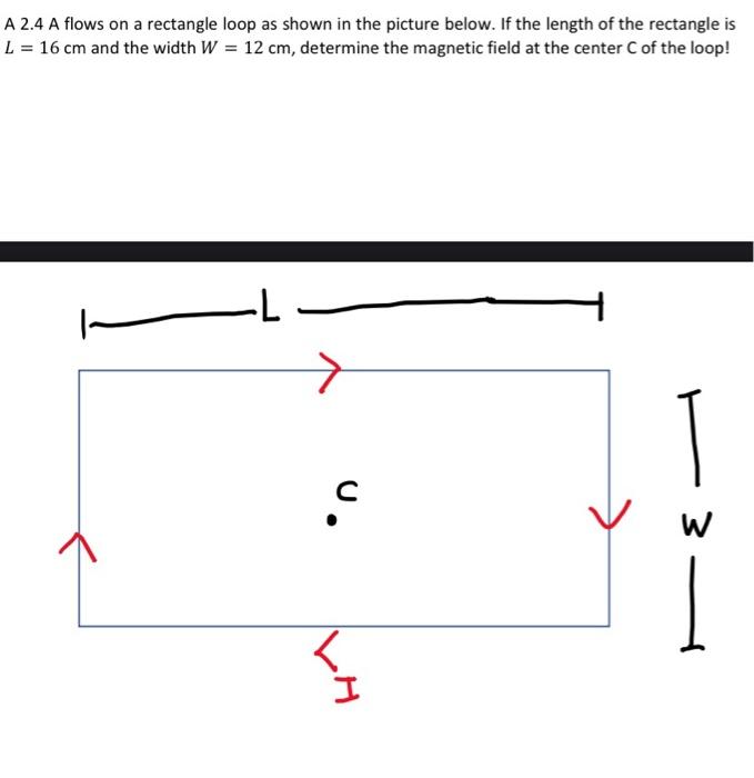 A 2 4 A Flows On A Rectangle Loop As Shown In The Picture Below If The Length Of The Rectangle Is L 16 Cm And The Width 1