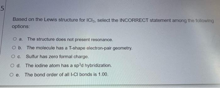 5 Based On The Lewis Structure For Icl3 Select The Incorrect Statement Among The Following Options O A The Structure 1