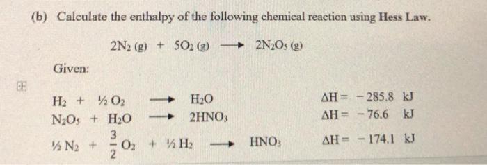 Calculate The Enthalpy Of The Following Chemical Reaction Using Hess Law 2 N2 G 5o2 G 2 N2 O5 G Given 1