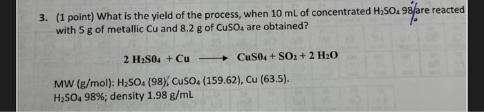 3 1 Point What Is The Yield Of The Process When 10 Ml Of Concentrated H2 So4 98 Are Reacted With 5 G Of Metallic Cu 1