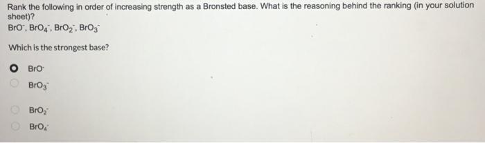 Rank The Following In Order Of Increasing Strength As A Bronsted Base What Is The Reasoning Behind The Ranking In Your 1