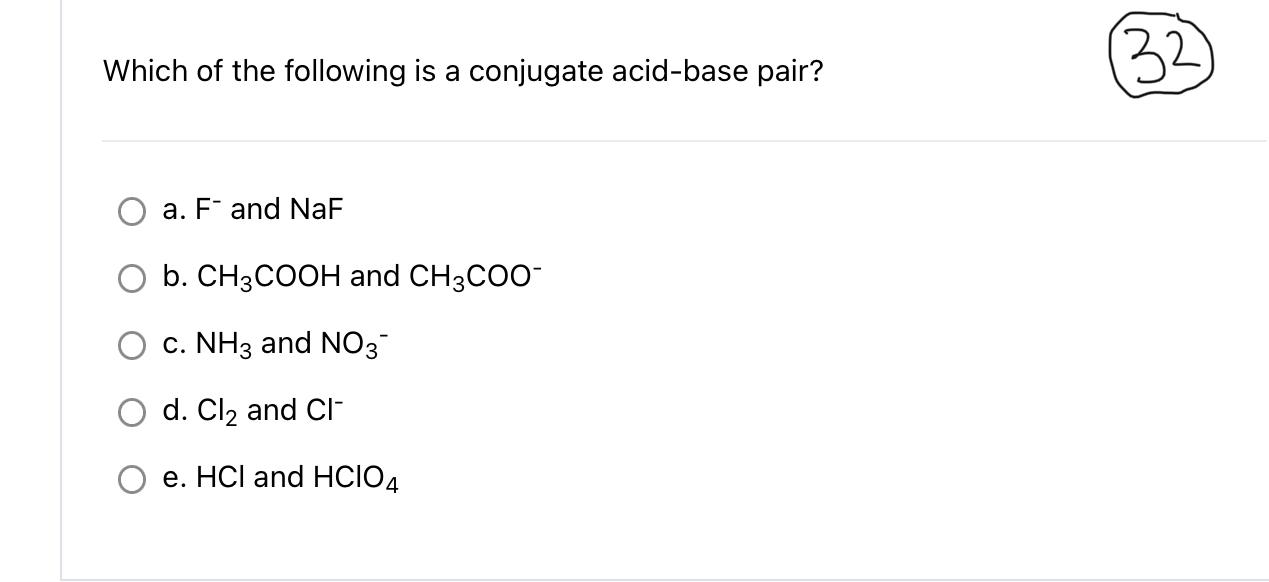 Which Of The Following Is A Conjugate Acid Base Pair A F And Naf B Ch3 Cooh And Ch3 Coo C Nh3 And No3 D Cl2 An 1