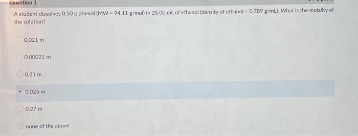 A Student Dissolves 0 50 G Phenol Mw 94 11 G Mol In 25 00 Ml Of Ethanol Density Of Ethanol 0 789 G Ml What Is The 1