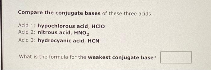 1 19 Compare The Conjugate Bases Of These Three Acids Acid 1 Hydrocyanic Acid Hcn Acid 2 Sulfurous Acid H2so3 Acid 2