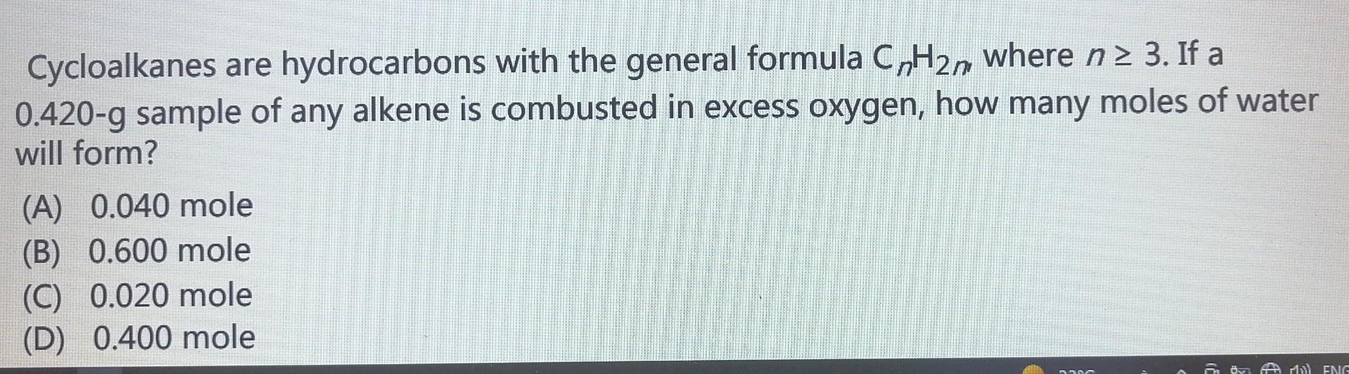 Cycloalkanes Are Hydrocarbons With The General Formula Cn H2n Where N 3 If A 0 420 G Sample Of Any Alkene Is Combusted 1