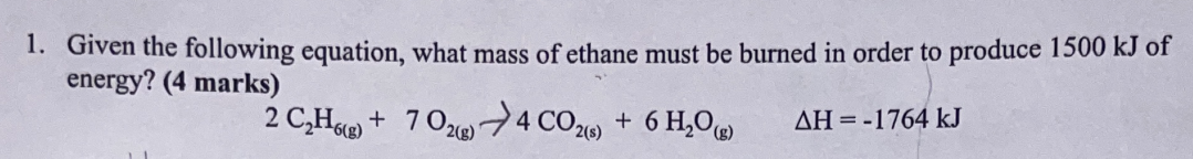 Given The Following Equation What Mass Of Ethane Must Be Burned In Order To Produce 1500 Kj Of Energy 4 Marks 2c2 H6 1