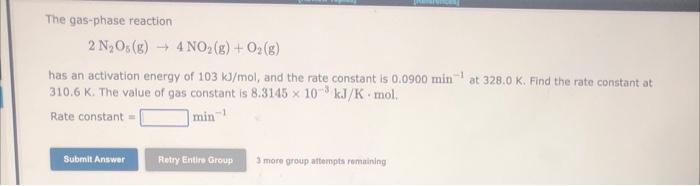 The Gas Phase Reaction 2 N2 O5 G 4no2 G O2 G Has An Activation Energy Of 103 Kj Mol And The Rate Constant Is 0 1