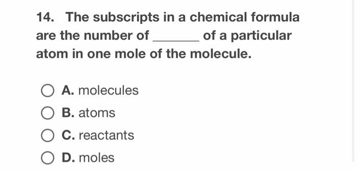 14 The Subscripts In A Chemical Formula Are The Number Of Of A Particular Atom In One Mole Of The Molecule A Molecule 1