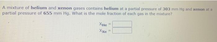 A Mixture Of Helium And Xenon Gases Contains Helium At A Partial Pressure Of 303 Mmhg And Xenon At A Partial Pressure Of 2