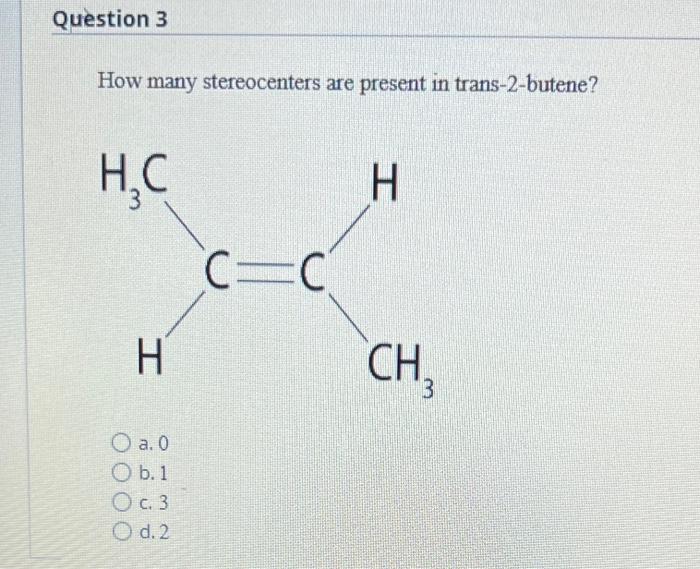 How Many Stereocenters Are Present In Trans 2 Butene A 0 B 1 C 3 D 2 2