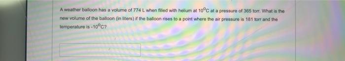 A Weather Balloon Has A Volume Of 774 L When Filled With Helium At 10 C At A Pressure Of 365 Torr What Is The New Volum 1