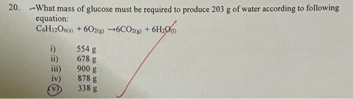 What Mass Of Glucose Must Be Required To Produce 203 G Of Water According To Following Equation C6 H12 O6 3 6o2 G 6 1