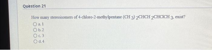 How Many Stereoisomers Of 4 Chloro 2 Methylpentane Ch3 2 Chch2 Chclch3 Exist A 1 B 2 C 3 D 4 1