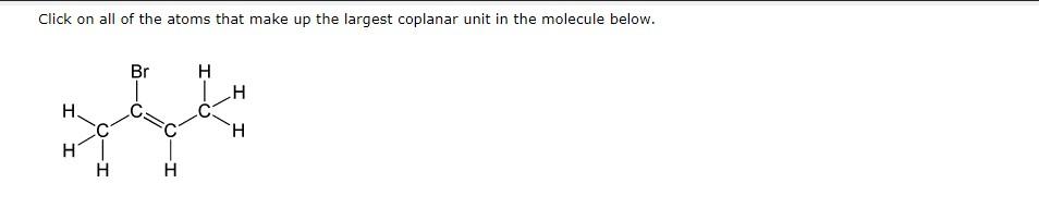 Click On All Of The Atoms That Make Up The Largest Coplanar Unit In The Molecule Below 1