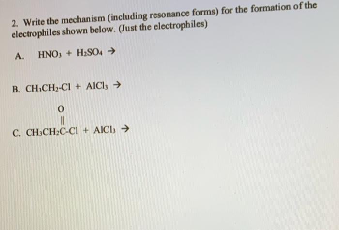 2 Write The Mechanism Including Resonance Forms For The Formation Of The Electrophiles Shown Below Just The Electro 1
