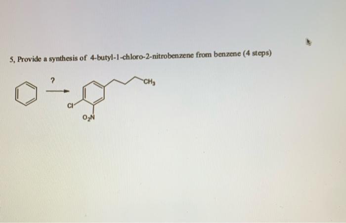 5 Provide A Synthesis Of 4 Butyl 1 Chloro 2 Nitrobenzene From Benzene 4 Steps 1