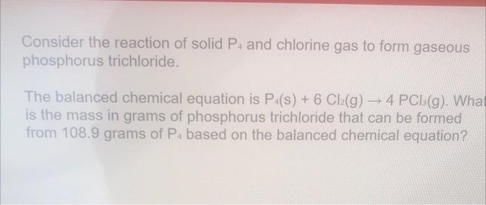 Consider The Reaction Of Solid P4 And Chlorine Gas To Form Gaseous Phosphorus Trichloride The Balanced Chemical Equati 1