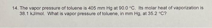 14 The Vapor Pressure Of Toluene Is 405 Mmhg At 90 0 C Its Molar Heat Of Vaporization Is 38 1 Kj Mol What Is Vapor Pr 1