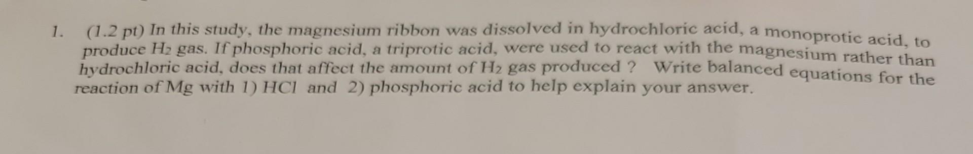 1 1 2 Pt In This Study The Magnesium Ribbon Was Dissolved In Hydrochloric Acid A Monoprotic Acid To Produce H2 G 1